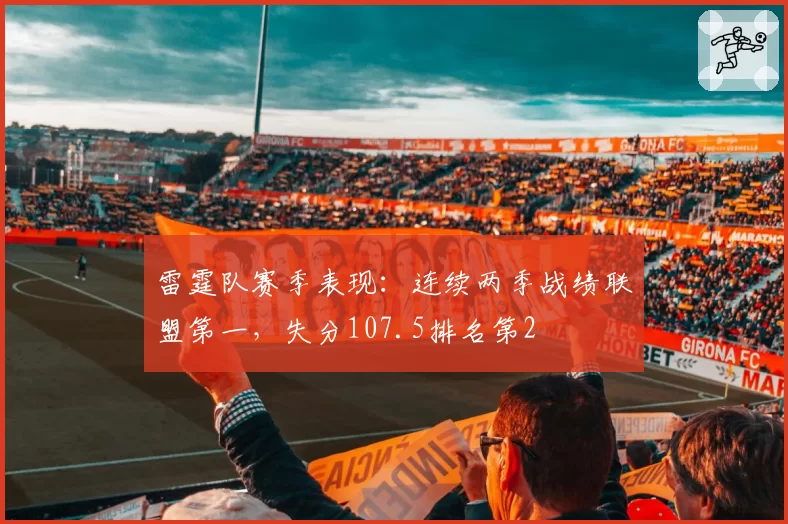 雷霆队赛季表现:连续两季战绩联盟第一,失分107.5排名第2