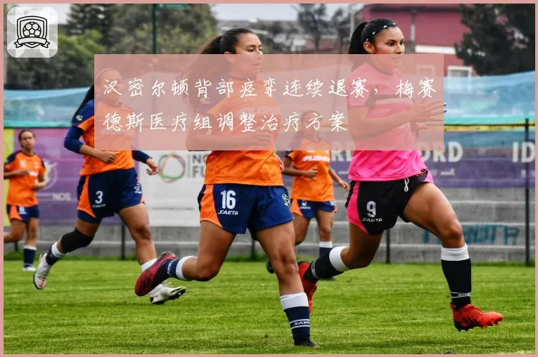 汉密尔顿背部痉挛连续退赛,梅赛德斯医疗组调整治疗方案